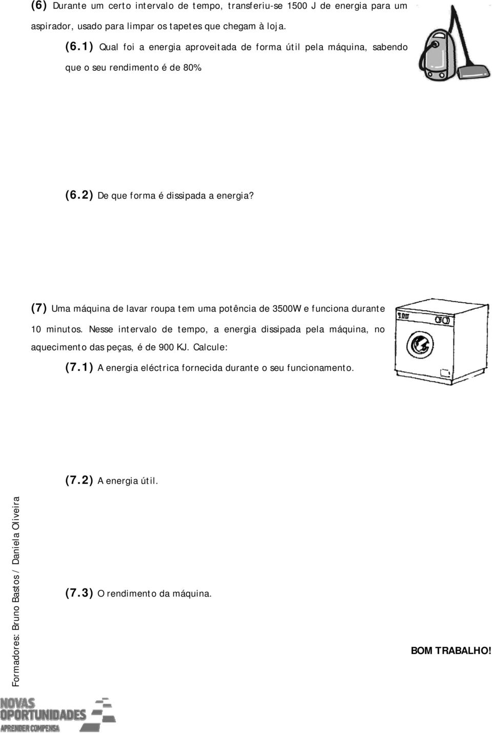 (7) Uma máquina de lavar roupa tem uma potência de 3500W e funciona durante 10 minutos.