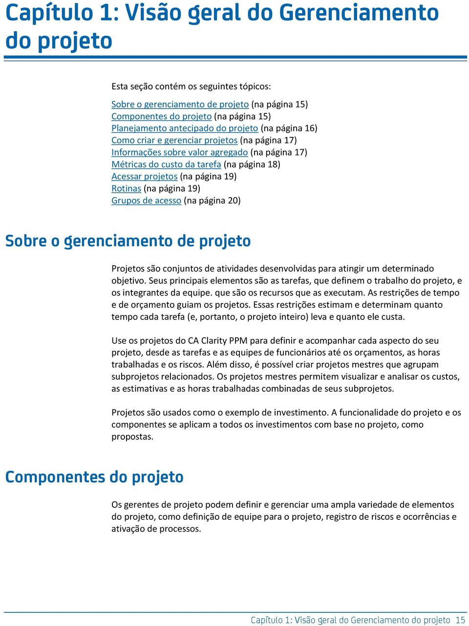 página 19) Rotinas (na página 19) Grupos de acesso (na página 20) Sobre o gerenciamento de projeto Projetos são conjuntos de atividades desenvolvidas para atingir um determinado objetivo.