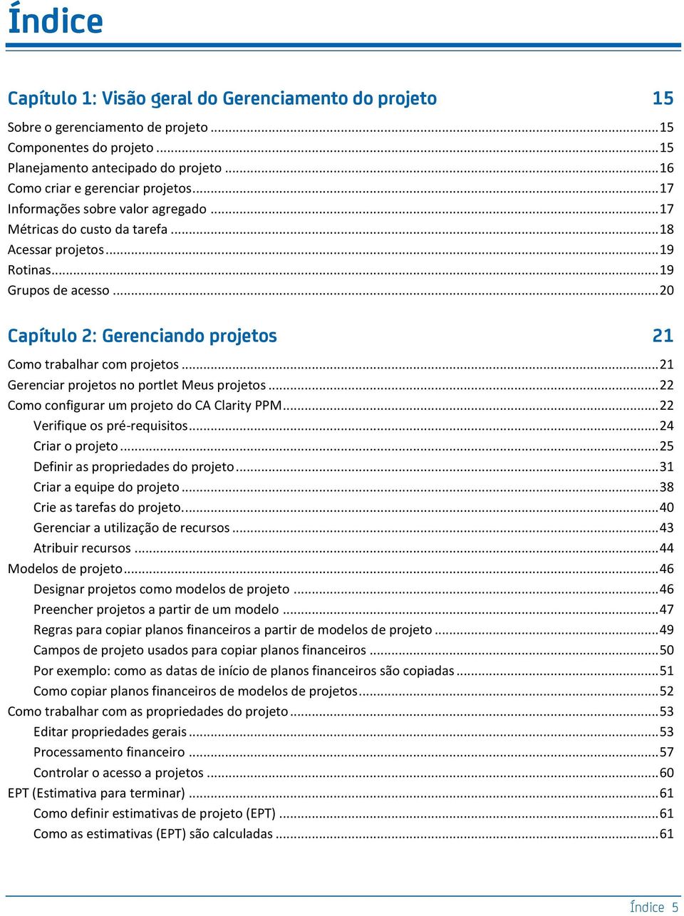 .. 20 Capítulo 2: Gerenciando projetos 21 Como trabalhar com projetos... 21 Gerenciar projetos no portlet Meus projetos... 22 Como configurar um projeto do CA Clarity PPM.