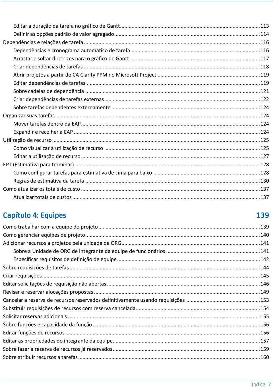 .. 119 Editar dependências de tarefas... 119 Sobre cadeias de dependência... 121 Criar dependências de tarefas externas... 122 Sobre tarefas dependentes externamente... 124 Organizar suas tarefas.