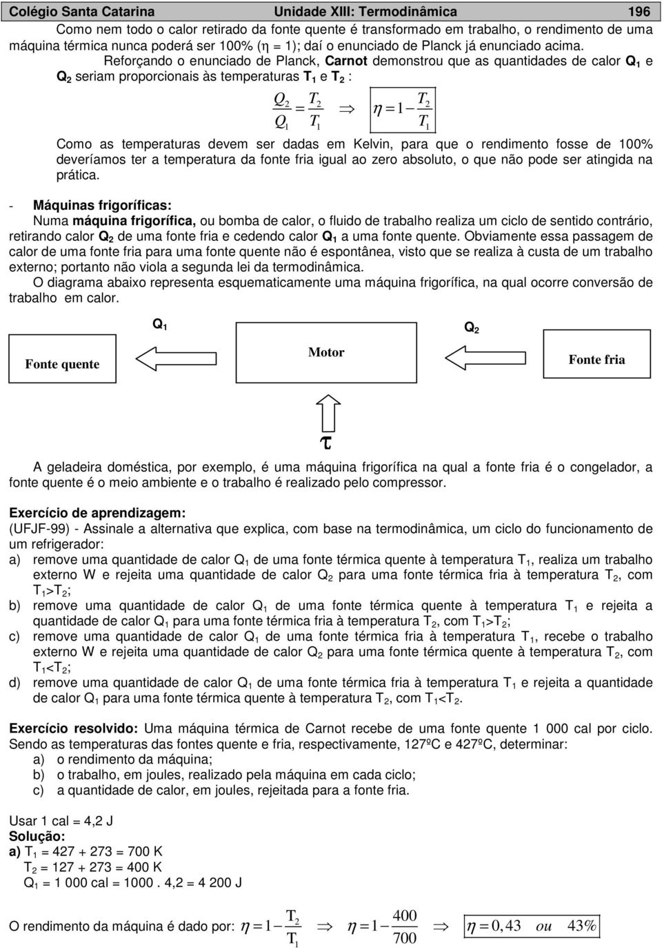 Reforçando o enunciado de Planck, Carnot demonstrou que as quantidades de calor Q e Q seriam proporcionais às temperaturas T e T : Q T T = η = Q T T Como as temperaturas devem ser dadas em Kelvin,