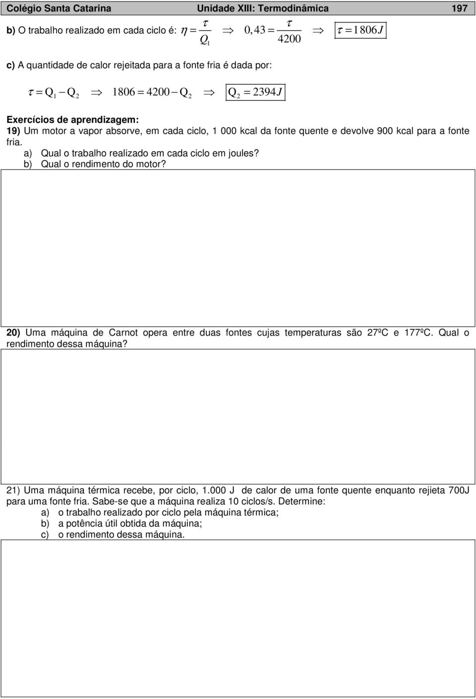 a) Qual o trabalho realizado em cada ciclo em joules? b) Qual o rendimento do motor? 0) Uma máquina de Carnot opera entre duas fontes cujas temperaturas são 7ºC e 77ºC.