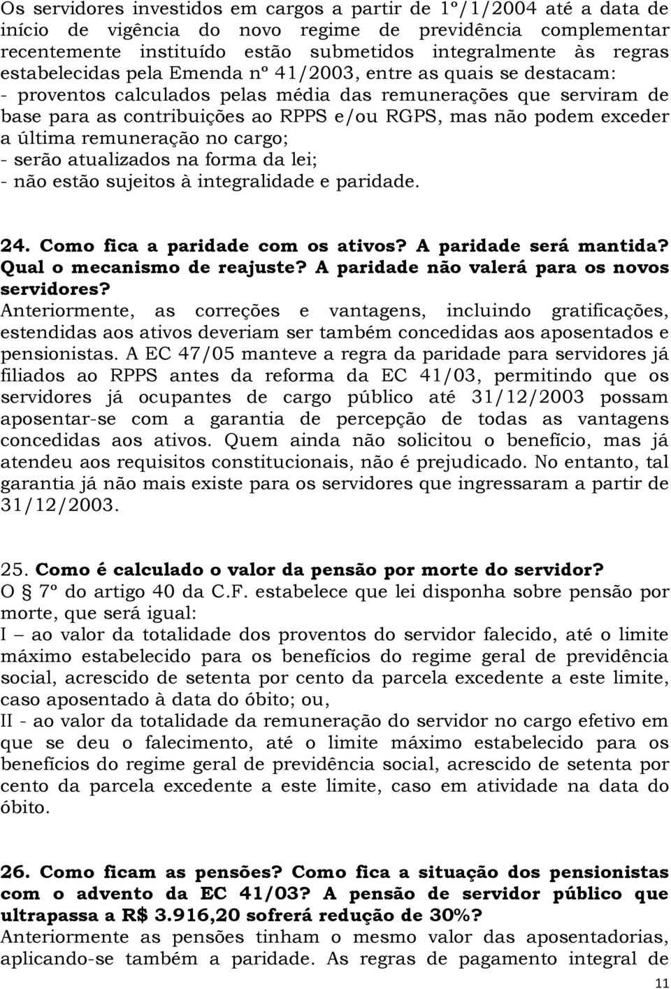 exceder a última remuneração no cargo; - serão atualizados na forma da lei; - não estão sujeitos à integralidade e paridade. 24. Como fica a paridade com os ativos? A paridade será mantida?