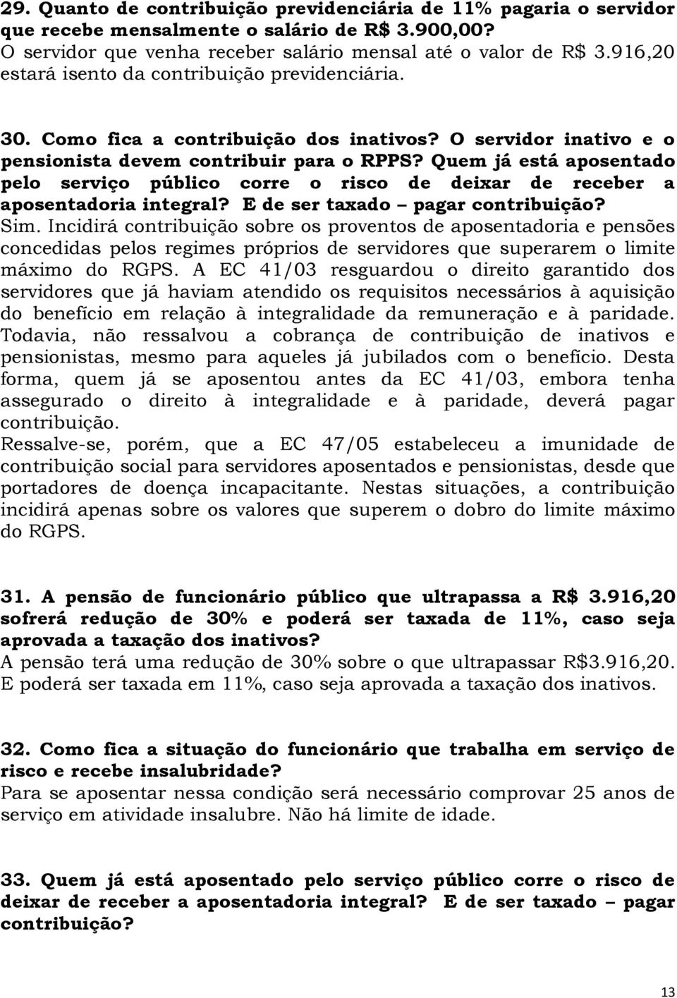 Quem já está aposentado pelo serviço público corre o risco de deixar de receber a aposentadoria integral? E de ser taxado pagar contribuição? Sim.