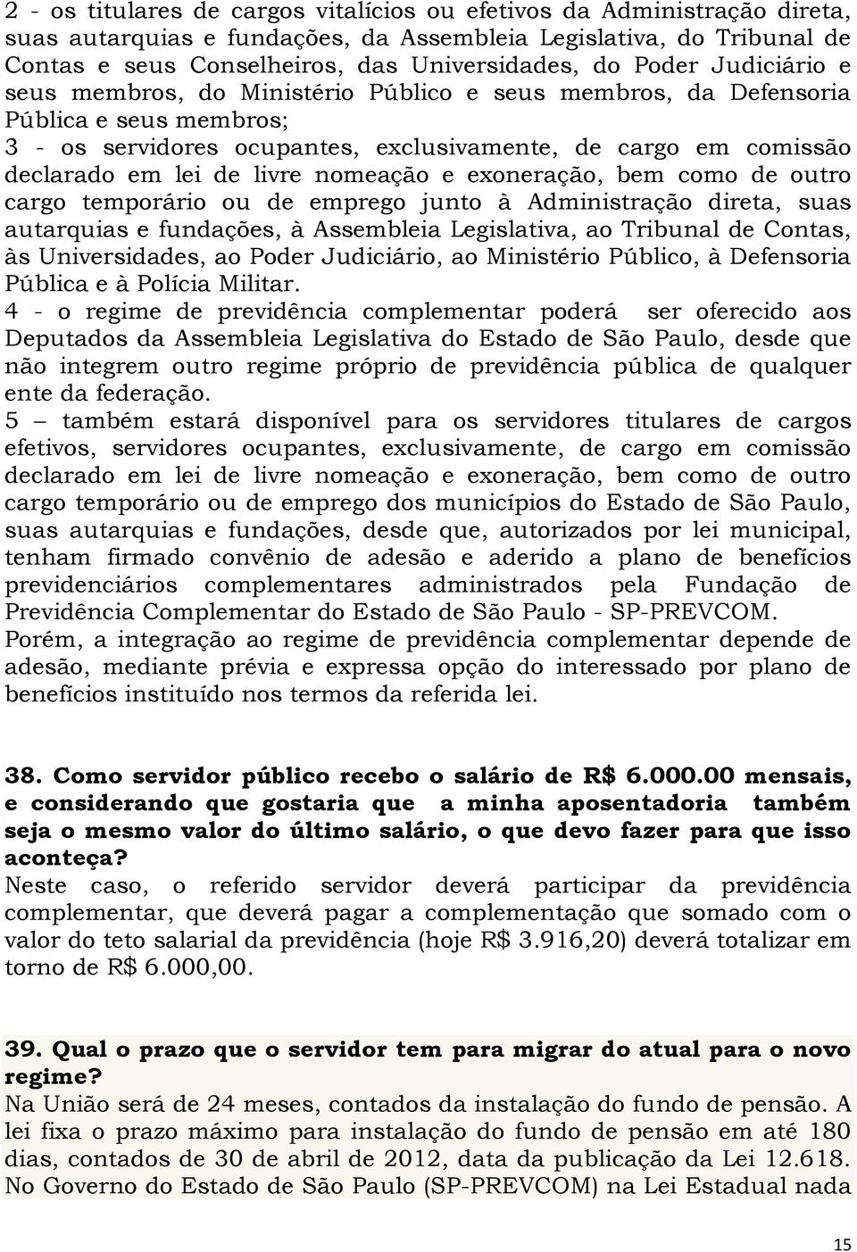 livre nomeação e exoneração, bem como de outro cargo temporário ou de emprego junto à Administração direta, suas autarquias e fundações, à Assembleia Legislativa, ao Tribunal de Contas, às