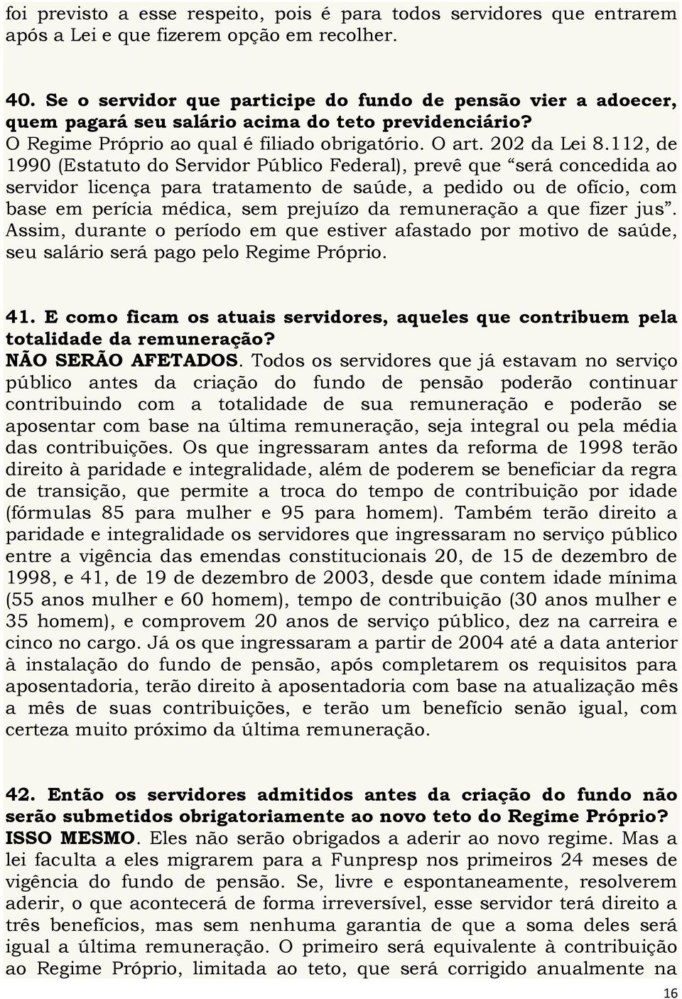 112, de 1990 (Estatuto do Servidor Público Federal), prevê que será concedida ao servidor licença para tratamento de saúde, a pedido ou de ofício, com base em perícia médica, sem prejuízo da