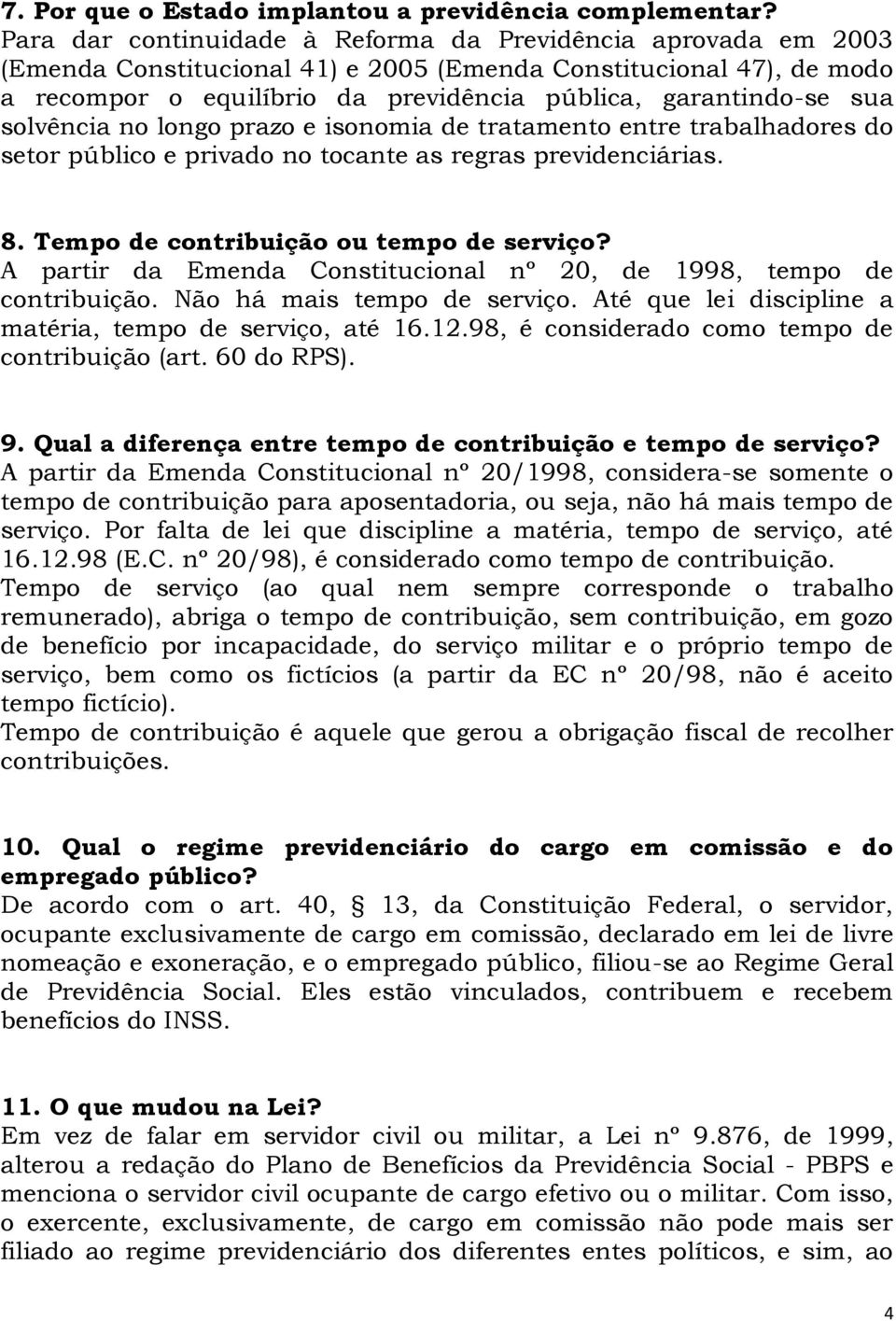 solvência no longo prazo e isonomia de tratamento entre trabalhadores do setor público e privado no tocante as regras previdenciárias. 8. Tempo de contribuição ou tempo de serviço?