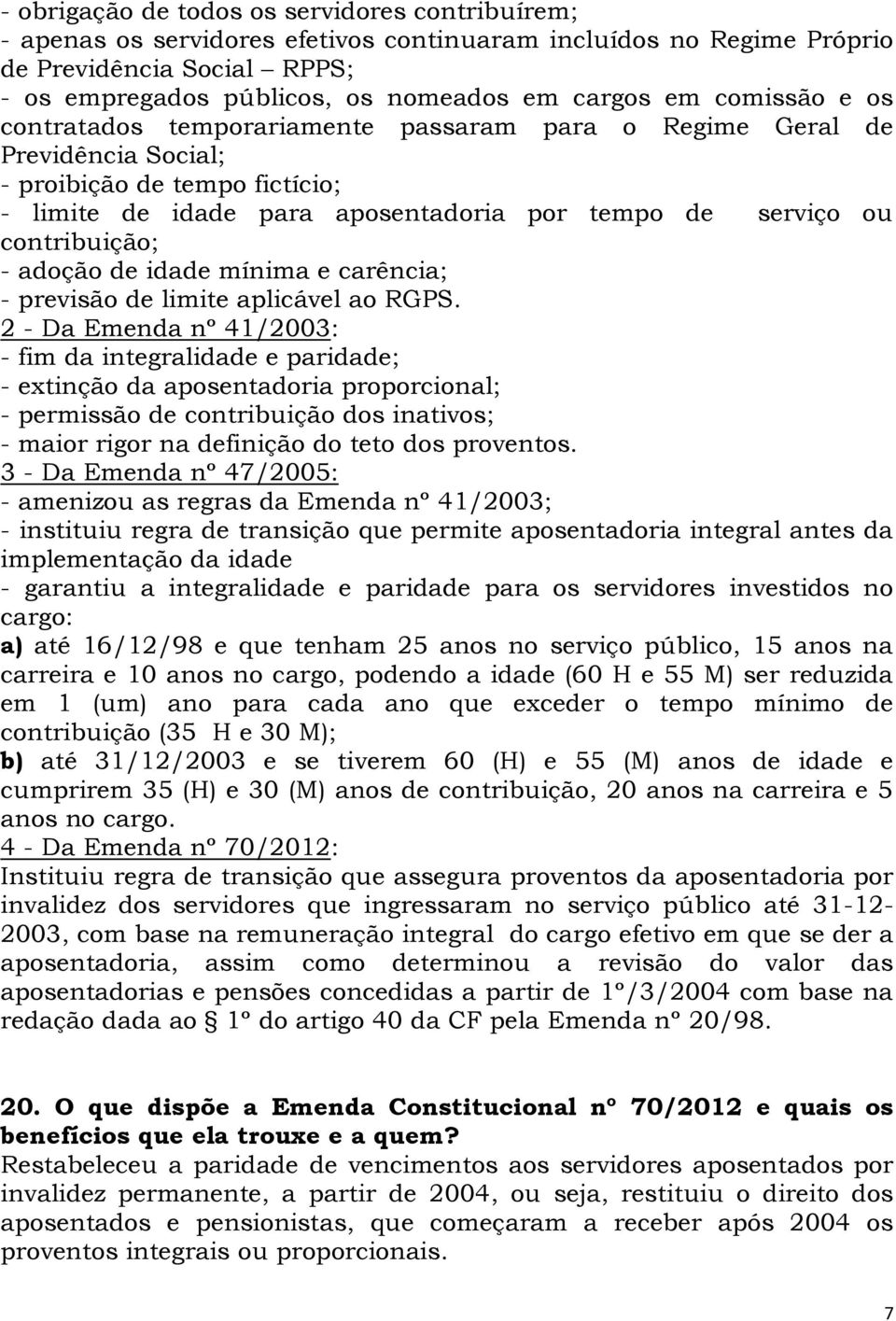 - adoção de idade mínima e carência; - previsão de limite aplicável ao RGPS.