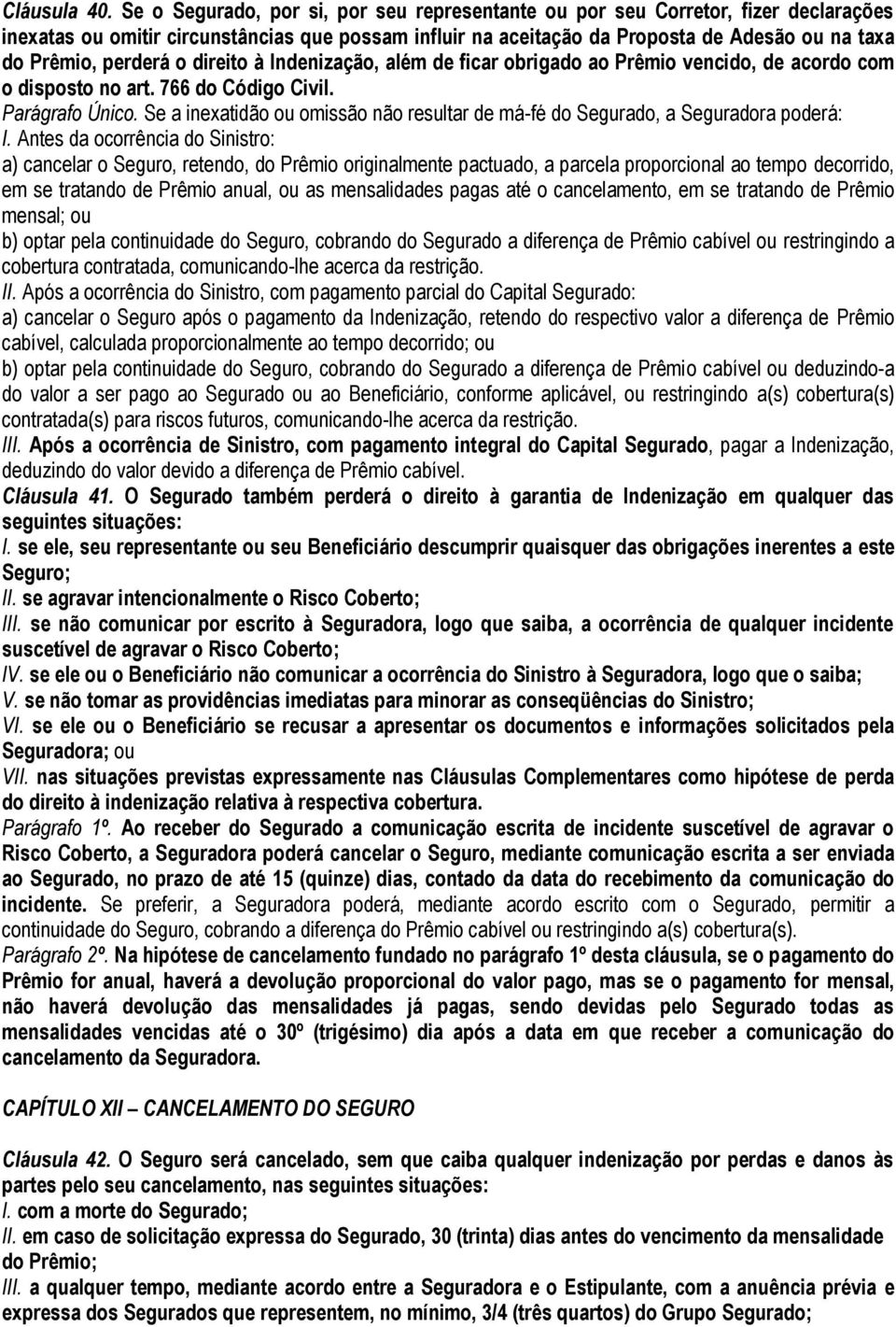 perderá o direito à Indenização, além de ficar obrigado ao Prêmio vencido, de acordo com o disposto no art. 766 do Código Civil. Parágrafo Único.