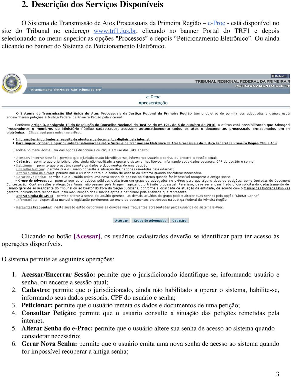 Ou ainda clicando no banner do Sistema de Peticionamento Eletrônico. Clicando no botão [Acessar], os usuários cadastrados deverão se identificar para ter acesso às operações disponíveis.