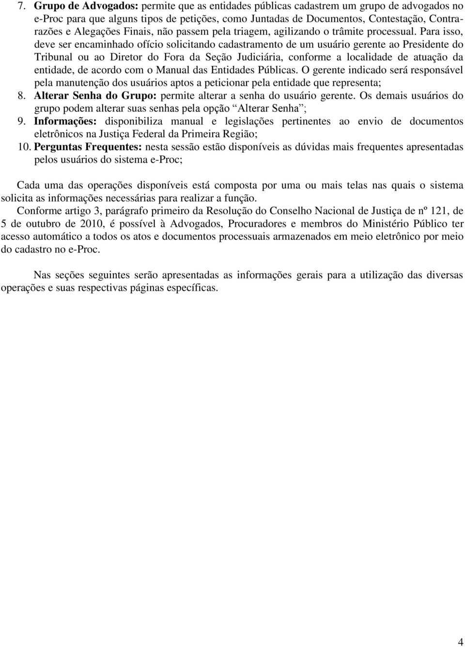 Para isso, deve ser encaminhado ofício solicitando cadastramento de um usuário gerente ao Presidente do Tribunal ou ao Diretor do Fora da Seção Judiciária, conforme a localidade de atuação da