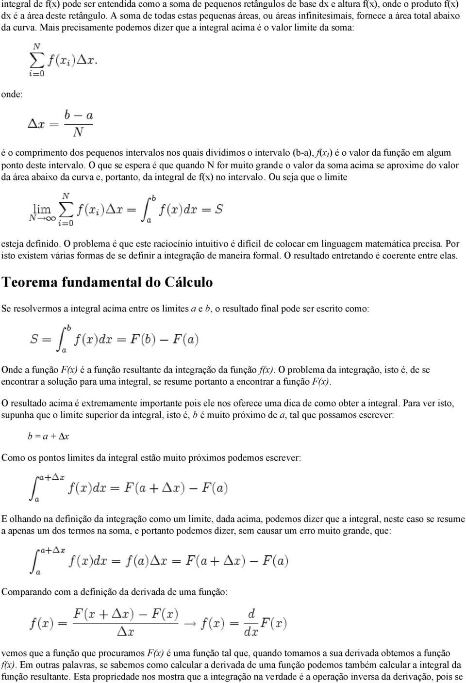 Mais precisamente podemos dizer que a integral acima é o valor limite da soma: onde: é o comprimento dos pequenos intervalos nos quais dividimos o intervalo (b-a), f(x i ) é o valor da função em