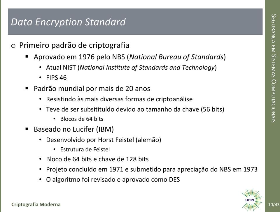 ao tamanho da chave (56 bits) Blocos de 64 bits Baseado no Lucifer (IBM) Desenvolvido por Horst Feistel (alemão) Estrutura de Feistel Bloco de 64 bits e