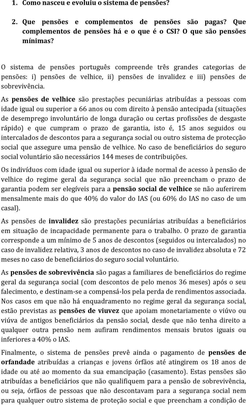 As pensões de velhice são prestações pecuniárias atribuídas a pessoas com idade igual ou superior a 66 anos ou com direito à pensão antecipada (situações de desemprego involuntário de longa duração