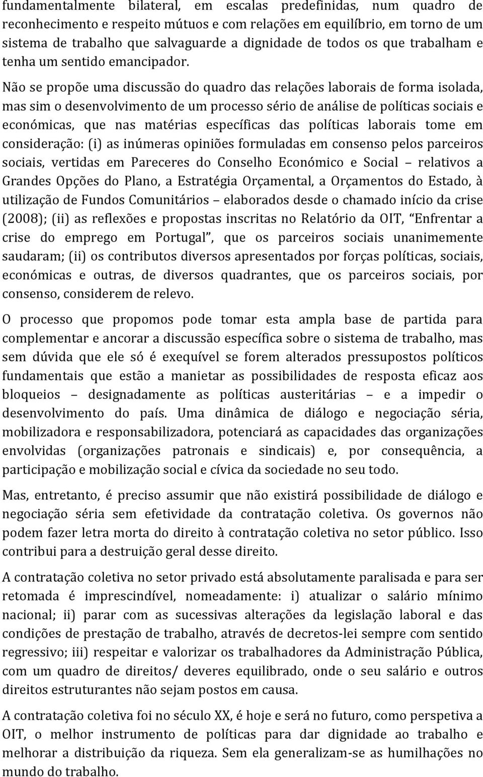 Não se propõe uma discussão do quadro das relações laborais de forma isolada, mas sim o desenvolvimento de um processo sério de análise de políticas sociais e económicas, que nas matérias específicas