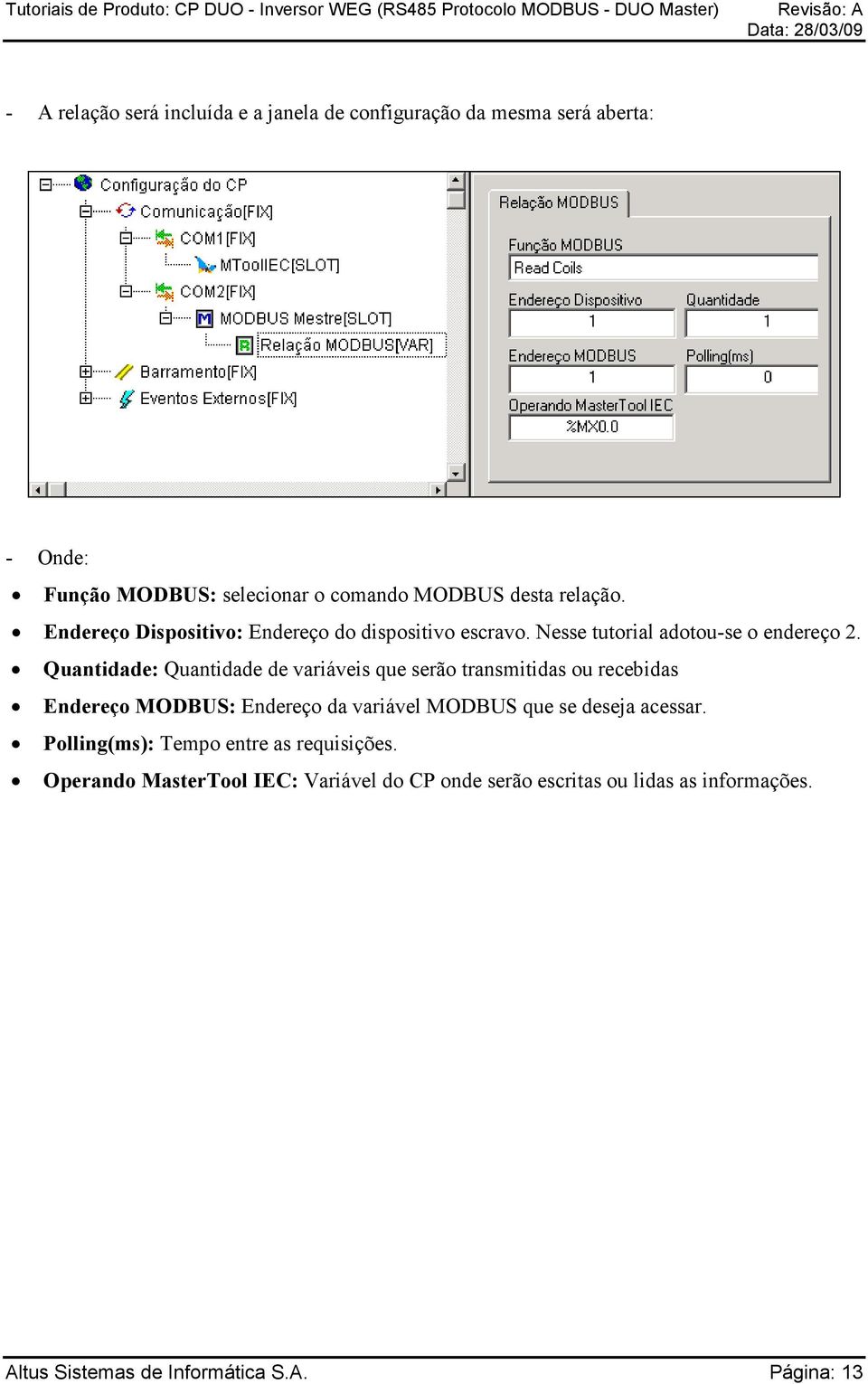 Quantidade: Quantidade de variáveis que serão transmitidas ou recebidas Endereço MODBUS: Endereço da variável MODBUS que se deseja