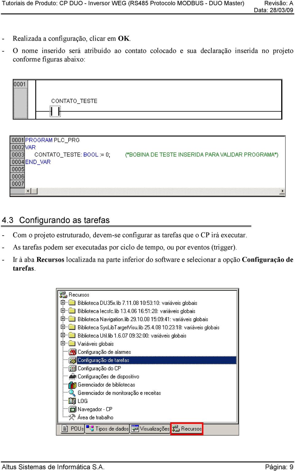 3 Configurando as tarefas - Com o projeto estruturado, devem-se configurar as tarefas que o CP irá executar.