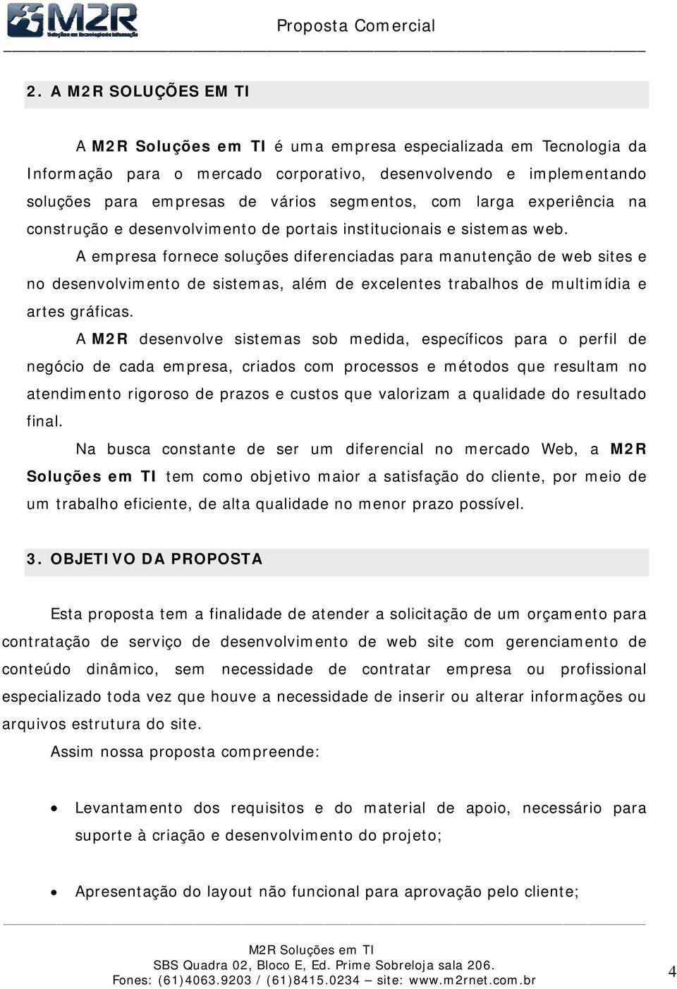 A empresa fornece soluções diferenciadas para manutenção de web sites e no desenvolvimento de sistemas, além de excelentes trabalhos de multimídia e artes gráficas.