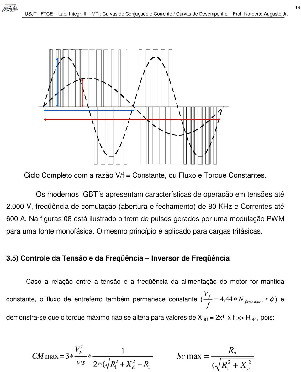 O mesmo princípio é aplicado para cargas trifásicas. 3.