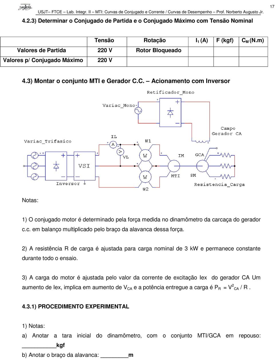 c. em balanço multiplicado pelo braço da alavanca dessa força. 2) A resistência R de carga é ajustada para carga nominal de 3 kw e permanece constante durante todo o ensaio.