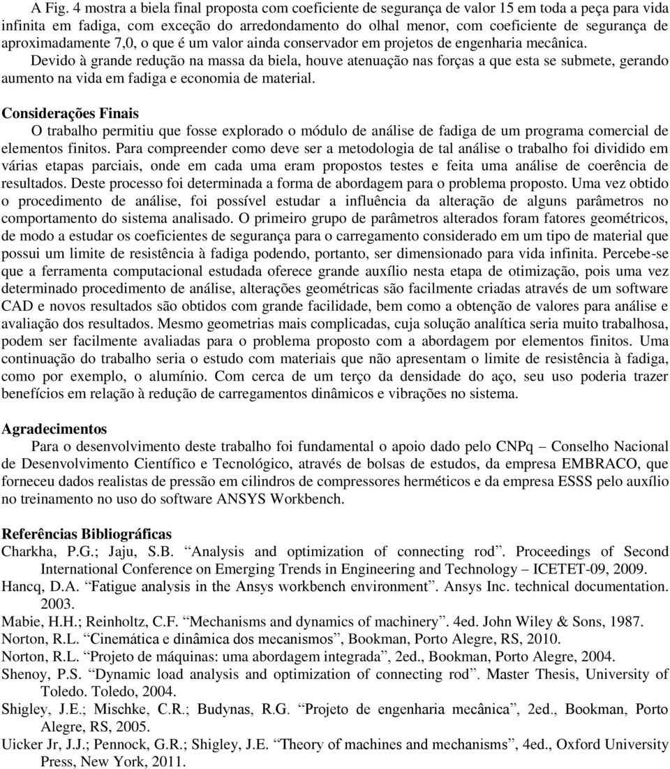 aproximadamente 7,0, o que é um valor ainda conservador em projetos de engenharia mecânica.