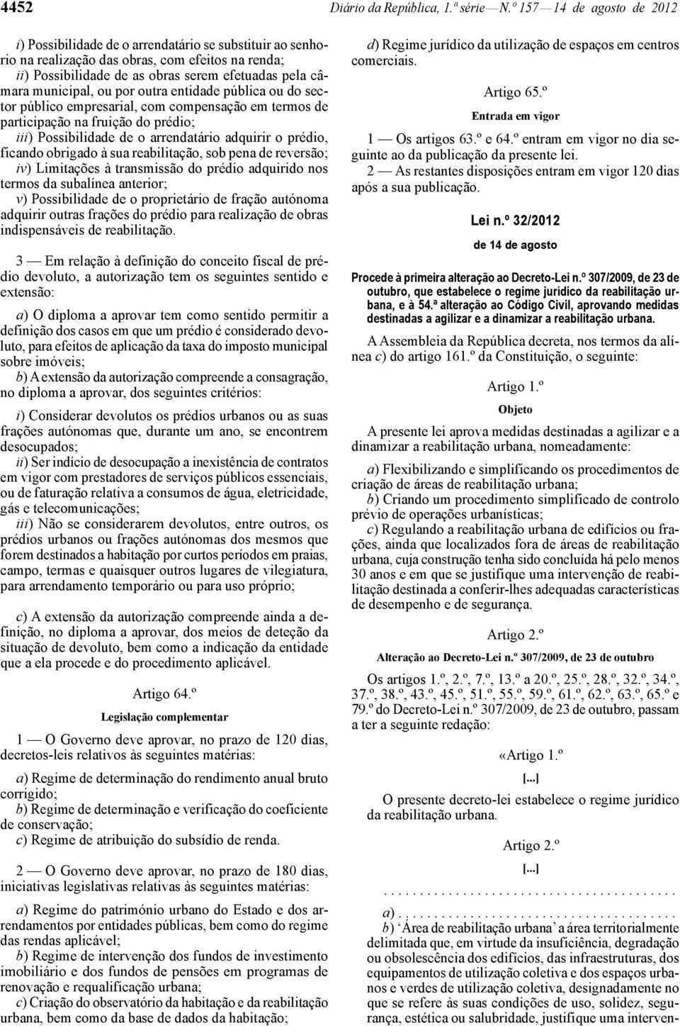 municipal, ou por outra entidade pública ou do sector público empresarial, com compensação em termos de participação na fruição do prédio; iii) Possibilidade de o arrendatário adquirir o prédio,