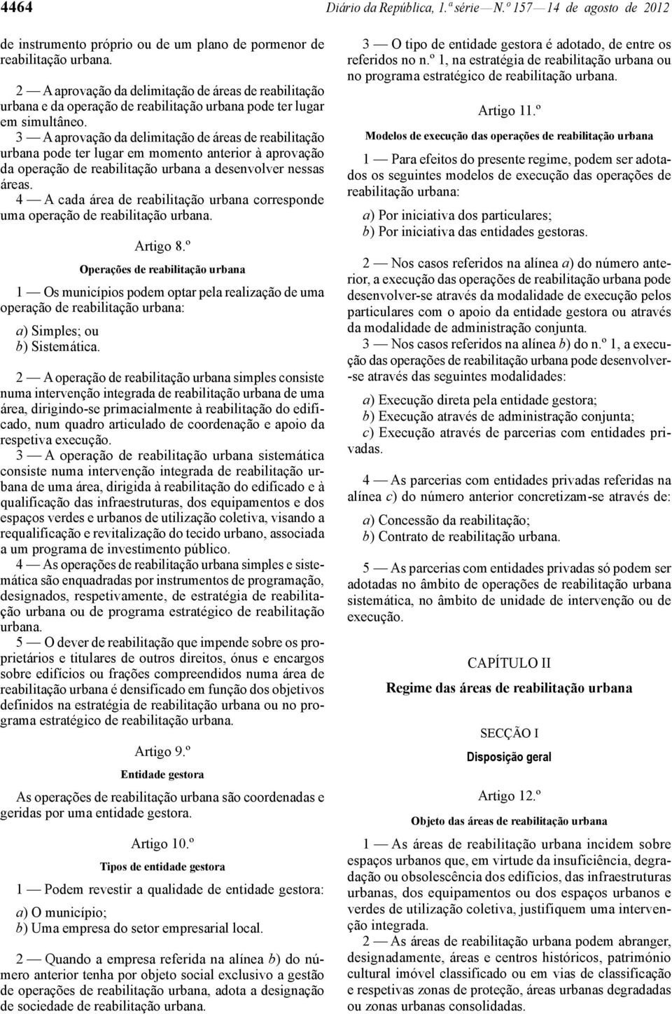 3 A aprovação da delimitação de áreas de reabilitação urbana pode ter lugar em momento anterior à aprovação da operação de reabilitação urbana a desenvolver nessas áreas.