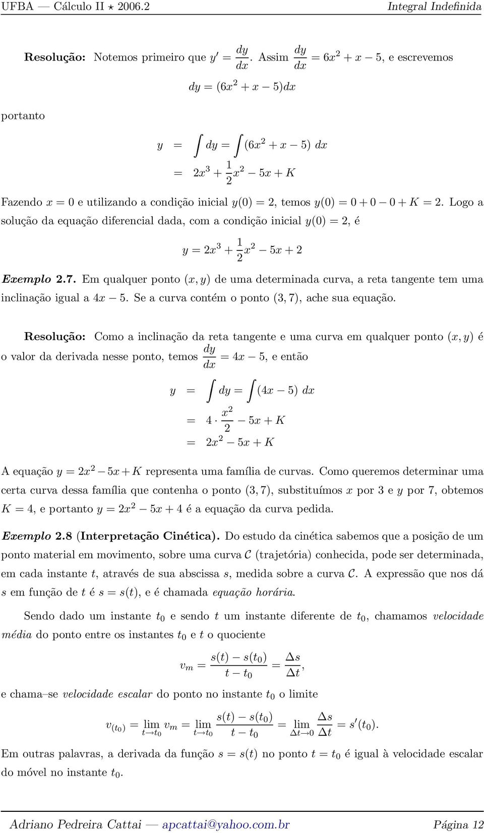 Logo a solução da equação diferencial dada, com a condição inicial y(0) =, é y = x 3 + x 5x + Exemplo.7.