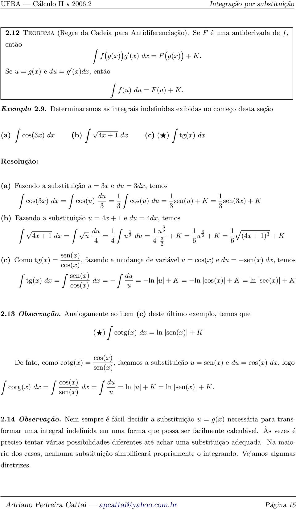 Determinaremos as integrais indefinidas exibidas no começo desta seção (a)cos(3x) dx (b) 4x + dx (c) ( )tg(x) dx Resolução: (a) Fazendo a substituição u = 3x e du = 3dx, temos cos(3x) dx =cos(u) du 3