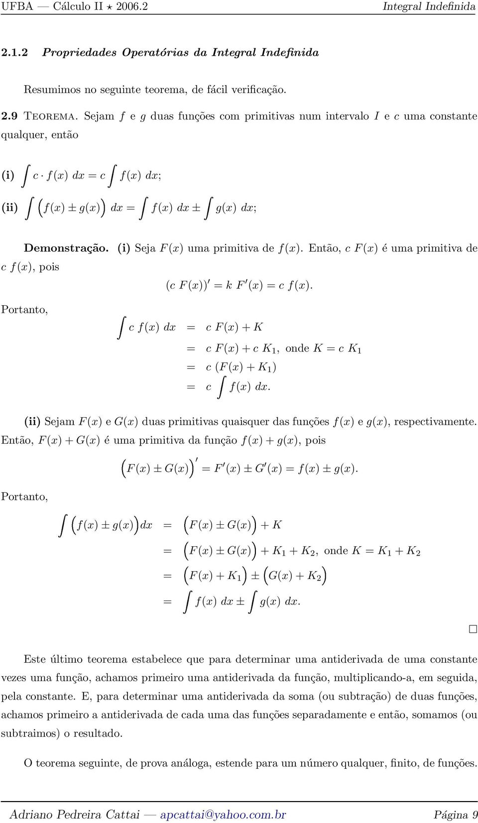 (i) Seja F(x) uma primitiva de f(x). Então, c F(x) é uma primitiva de c f(x), pois (c F(x)) = k F (x) = c f(x).