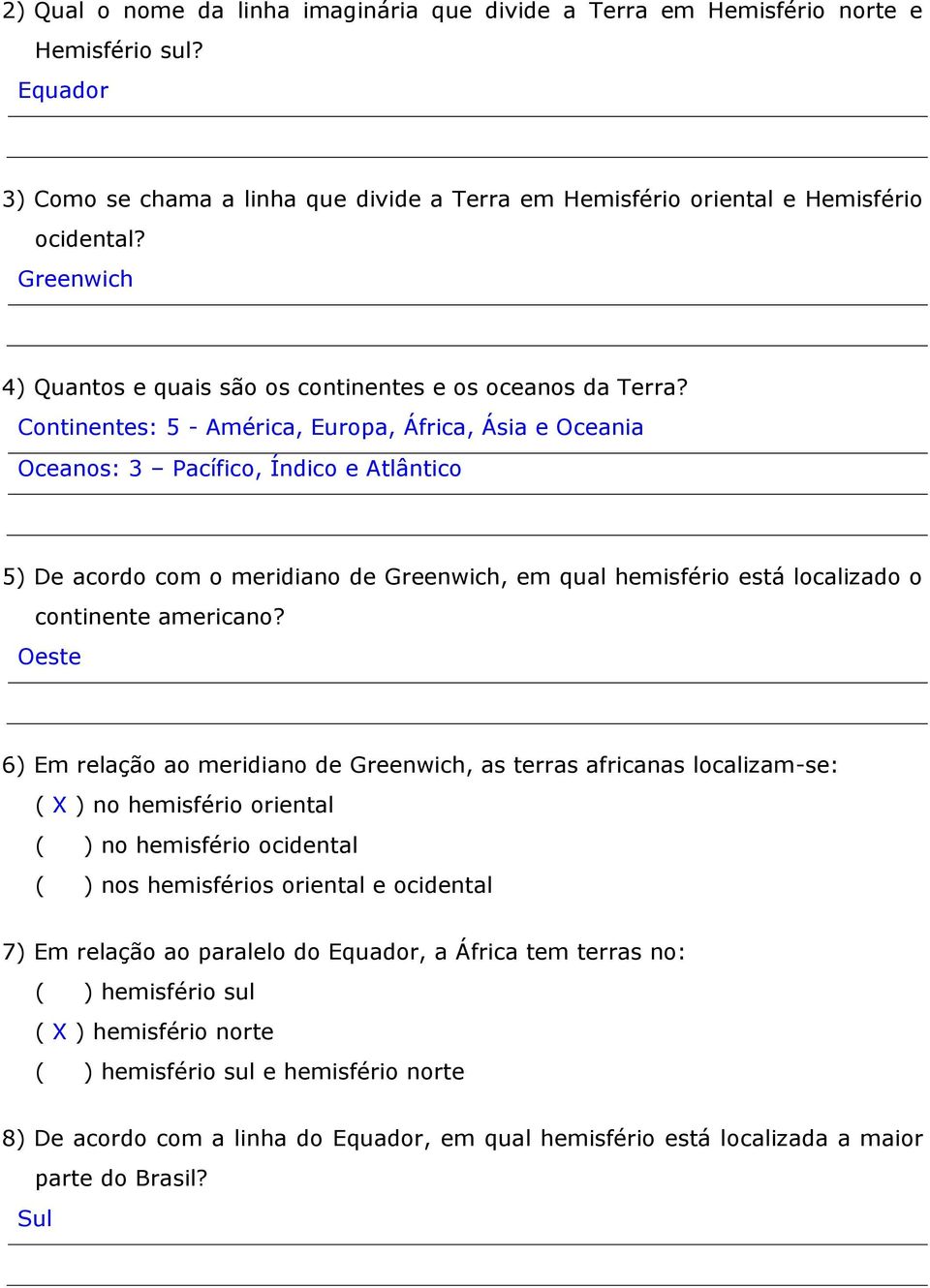 Continentes: 5 - América, Europa, África, Ásia e Oceania Oceanos: 3 Pacífico, Índico e Atlântico 5) De acordo com o meridiano de Greenwich, em qual hemisfério está localizado o continente americano?