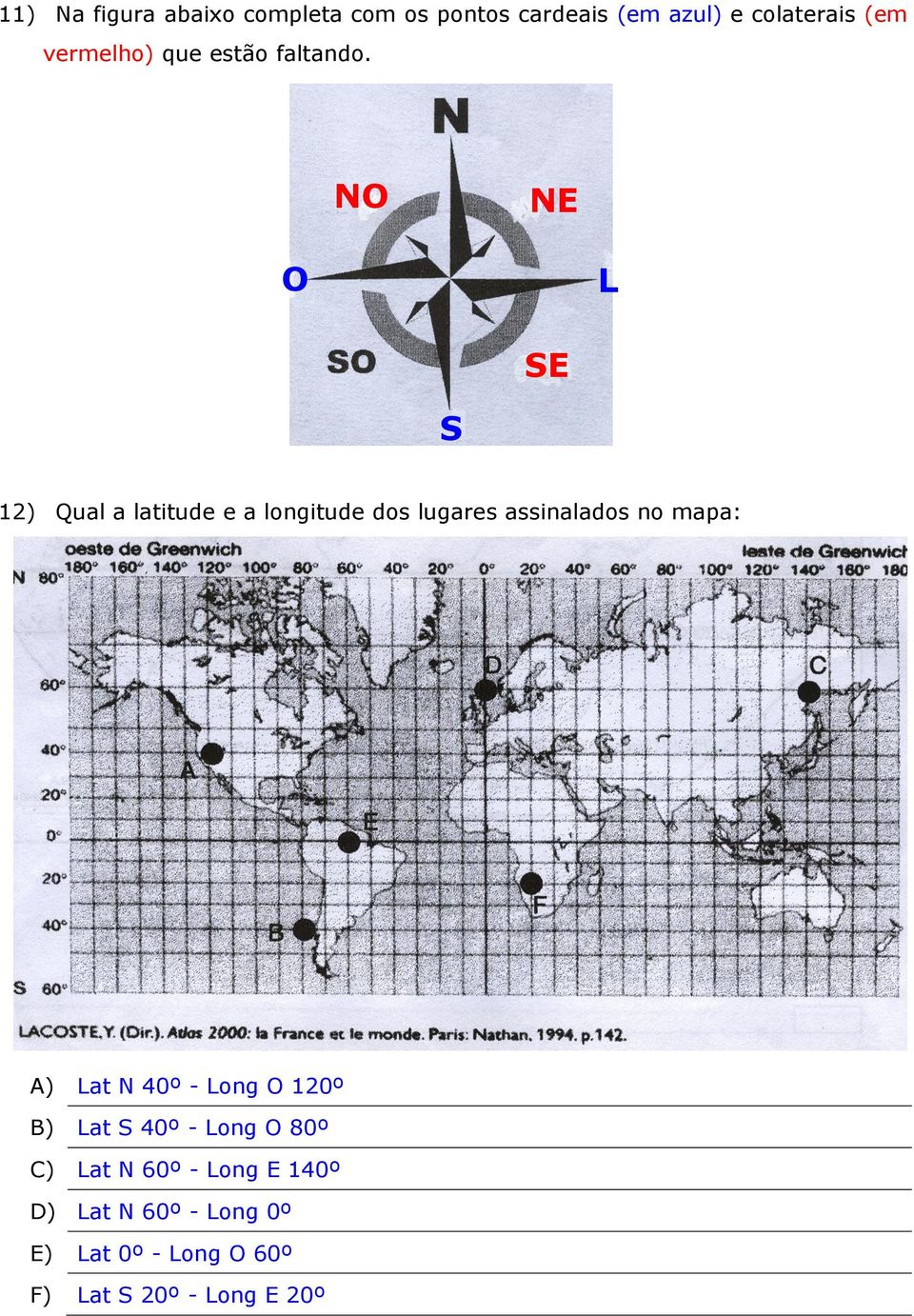 NO NE O L SE S 12) Qual a latitude e a longitude dos lugares assinalados no mapa: A)