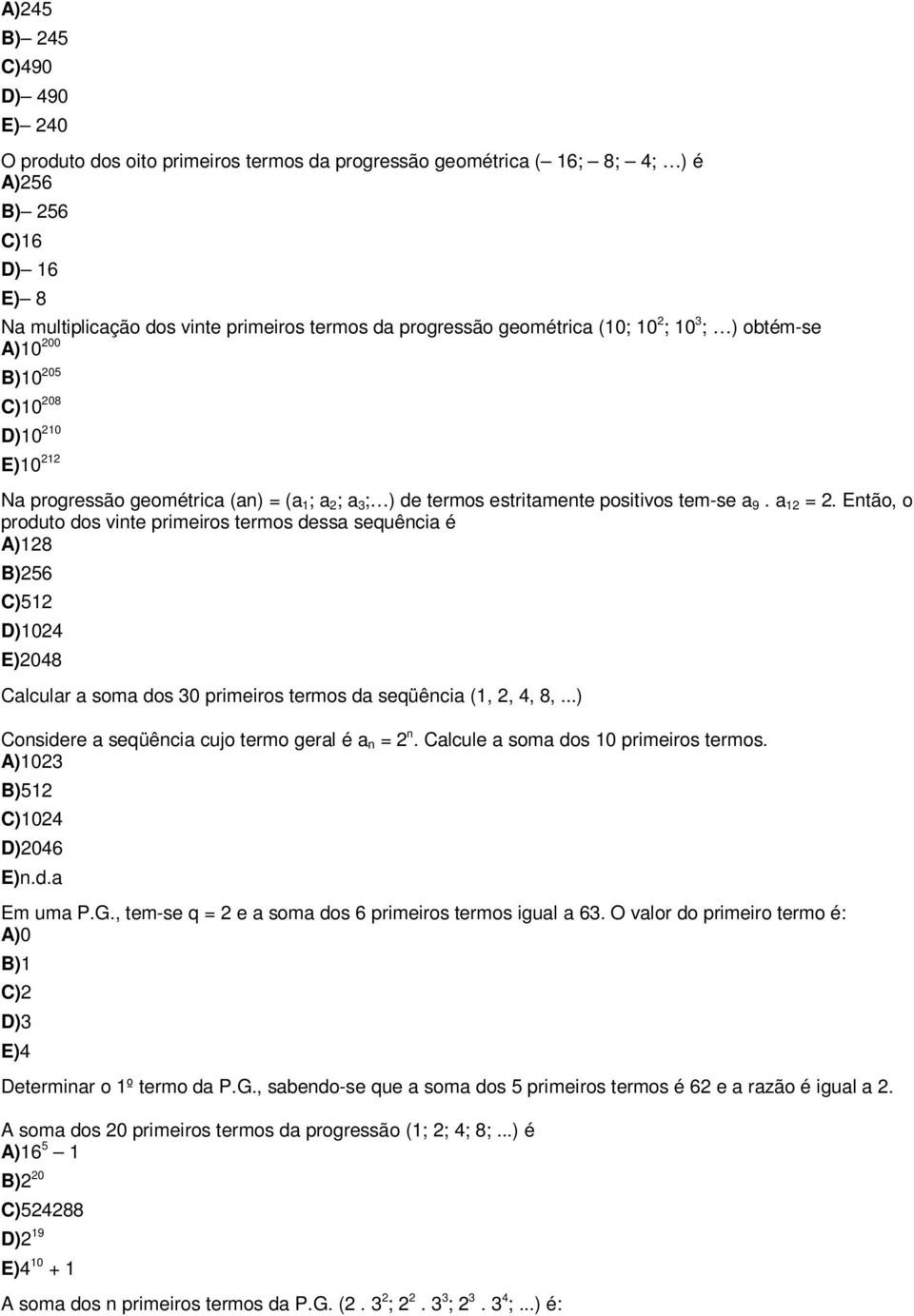 Então, o produto dos vinte primeiros termos dessa sequência é A)128 256 512 1024 2048 Calcular a soma dos 30 primeiros termos da seqüência (1, 2, 4, 8,.