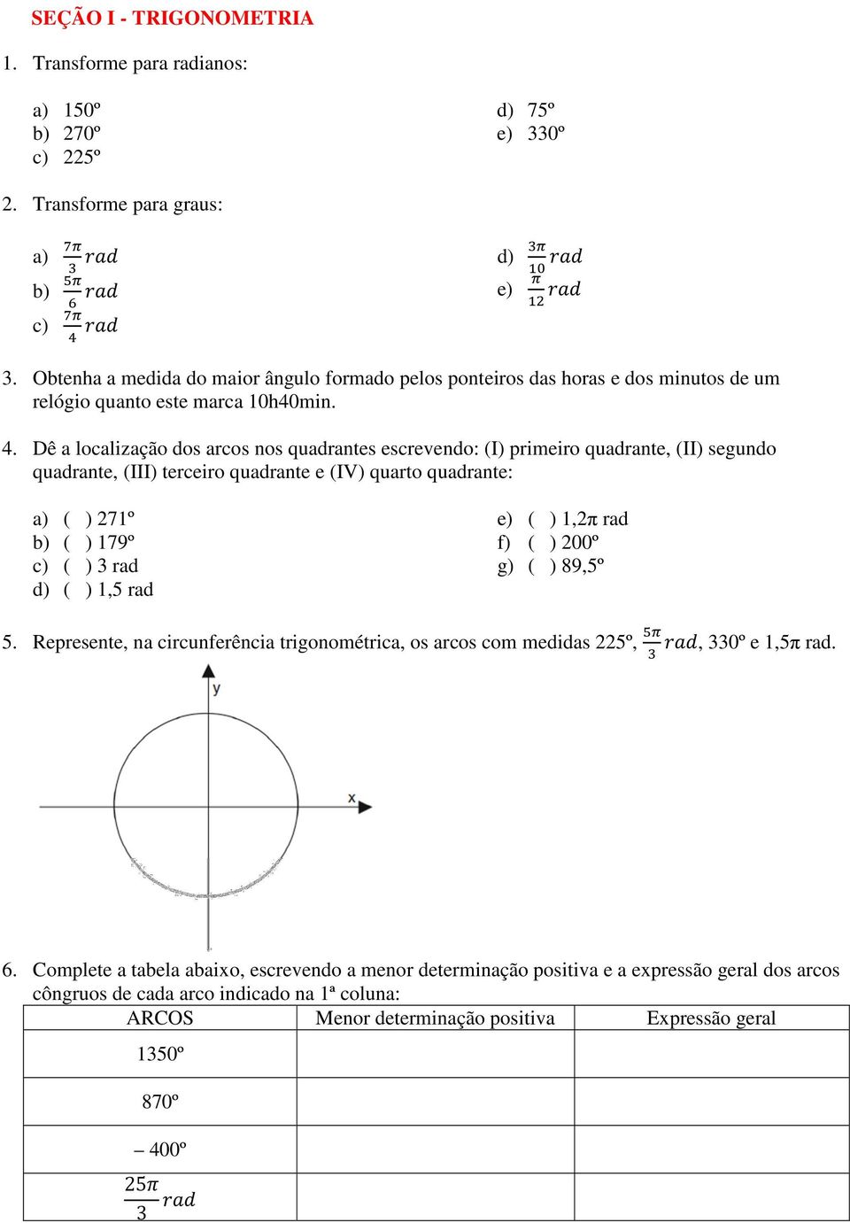 Dê a localização dos arcos nos quadrantes escrevendo: (I) primeiro quadrante, (II) segundo quadrante, (III) terceiro quadrante e (IV) quarto quadrante: a) ( ) 271º b) ( ) 179º c) ( ) 3 rad d) ( ) 1,5