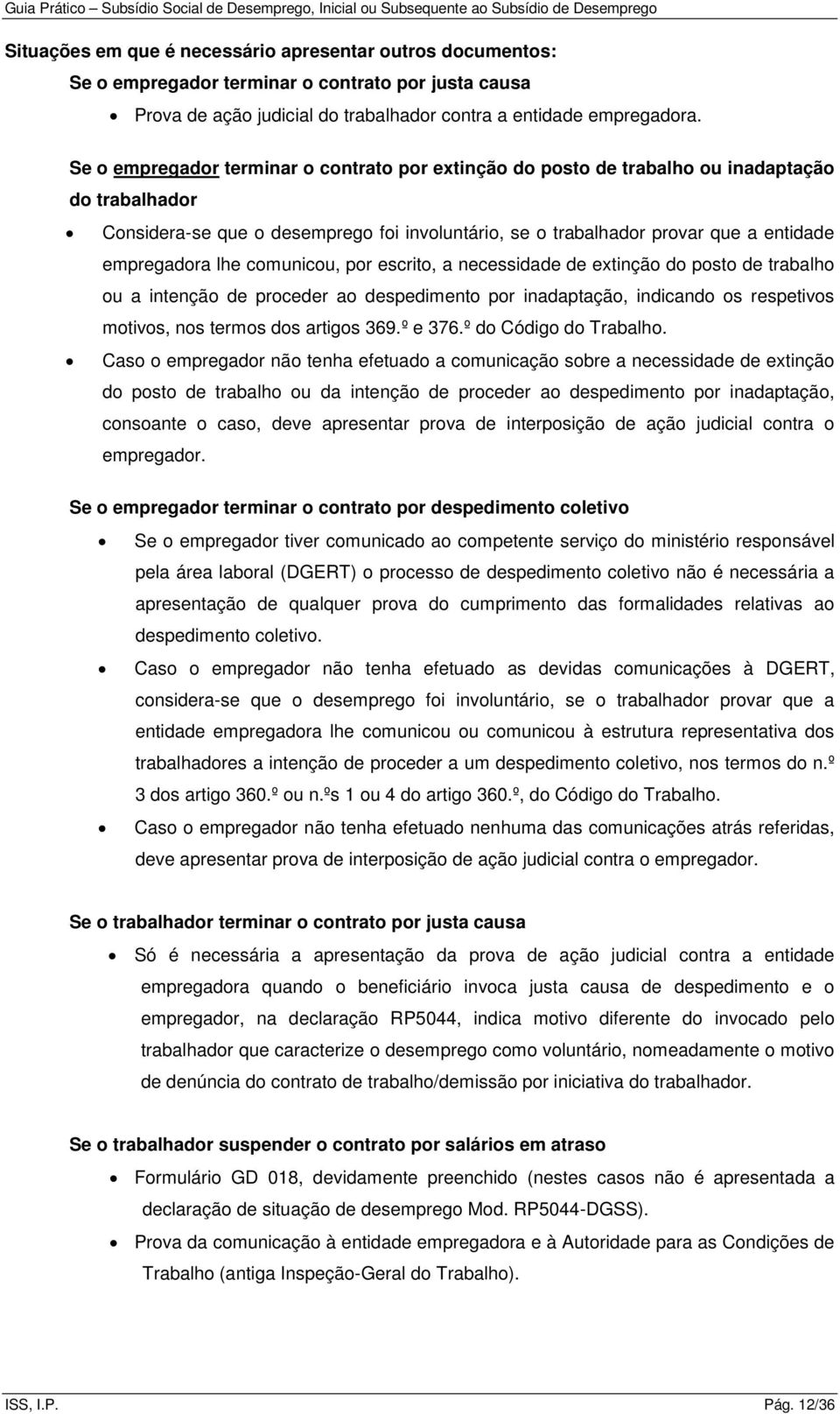 lhe comunicou, por escrito, a necessidade de extinção do posto de trabalho ou a intenção de proceder ao despedimento por inadaptação, indicando os respetivos motivos, nos termos dos artigos 369.