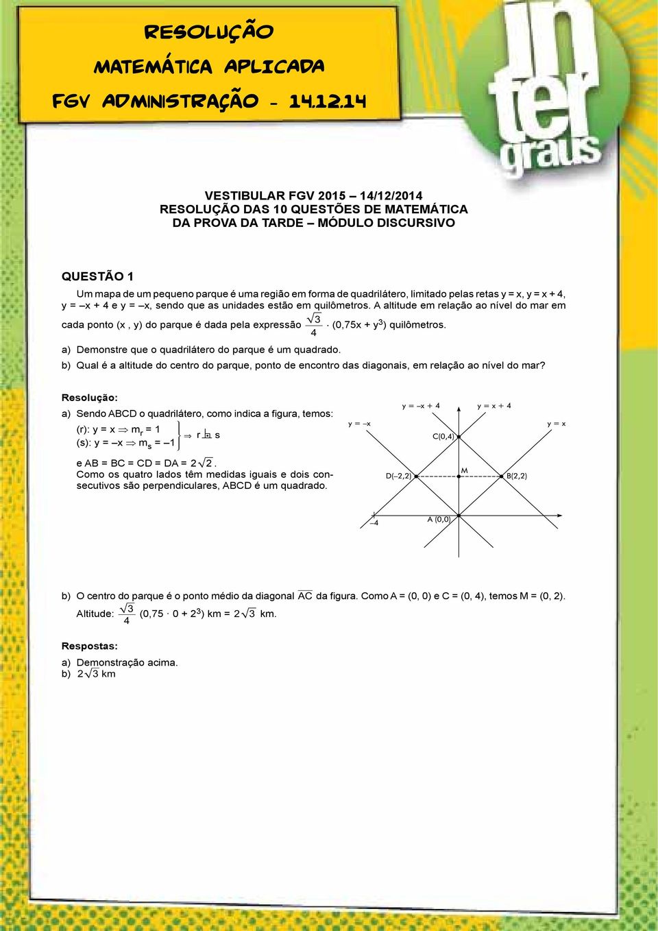 retas y = x, y = x +, y = x + e y = x, sendo que as unidades estão em quilômetros. A altitude em relação ao nível do mar em cada ponto (x, y) do parque é dada pela expressão (0,75x + y ) quilômetros.