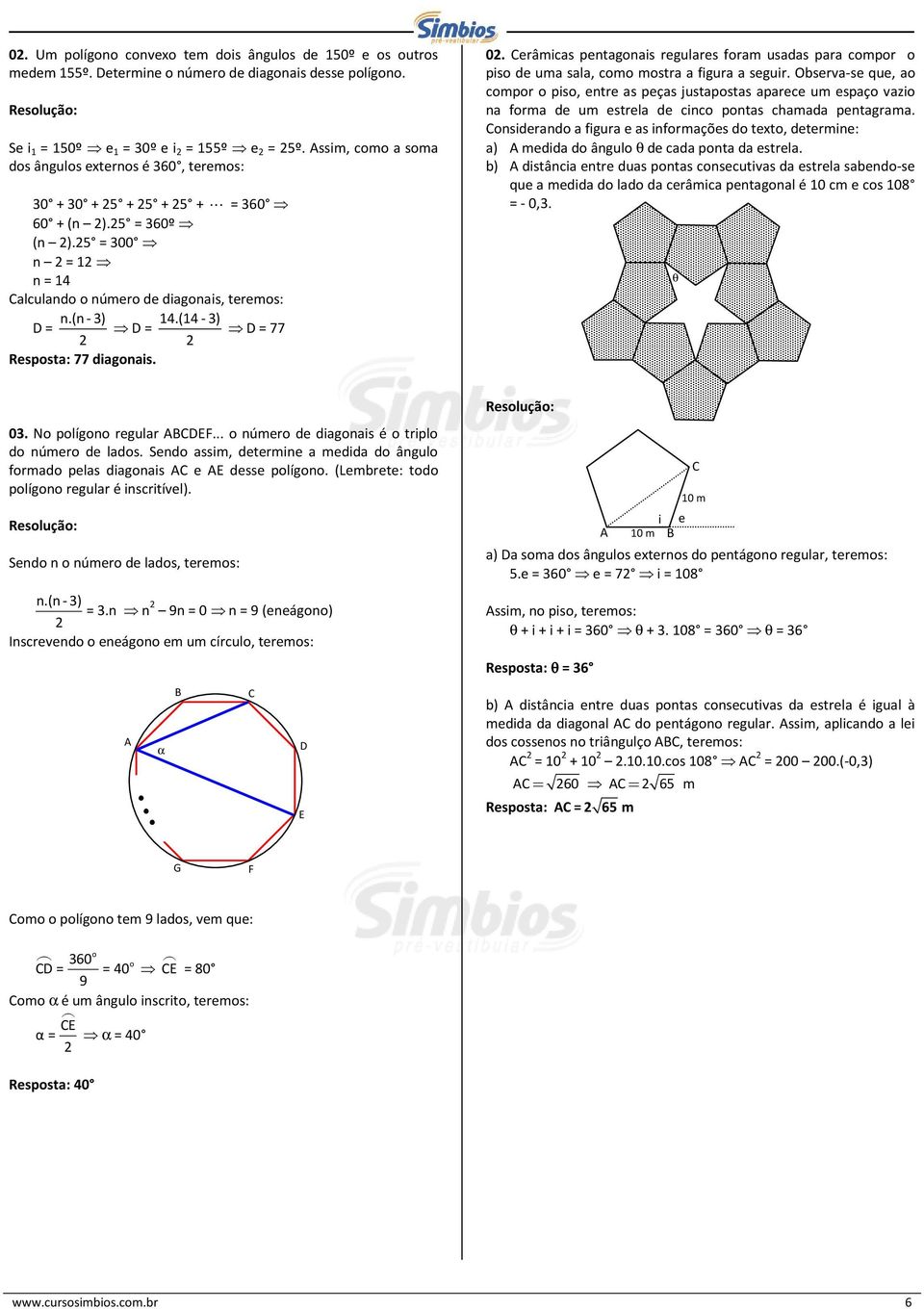 (14-3) 77 2 2 Resposta: 77 diagonais. 02. erâmicas pentagonais regulares foram usadas para compor o piso de uma sala, como mostra a figura a seguir.