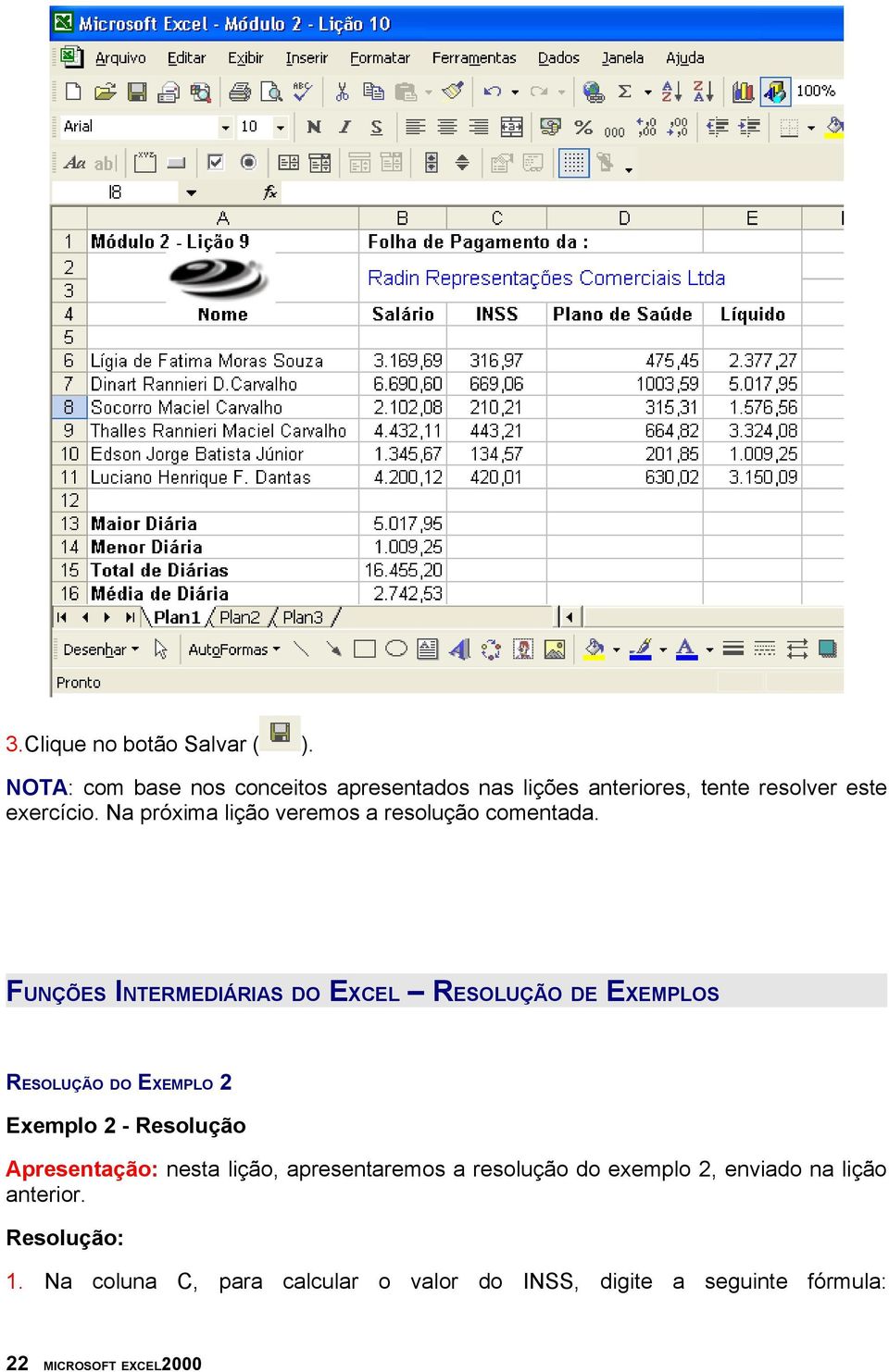 Na próxima lição veremos a resolução comentada.