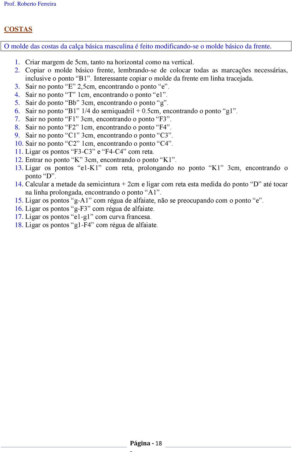 Sair no ponto E 2,5cm, encontrando o ponto e. 4. Sair no ponto T 1cm, encontrando o ponto e1. 5. Sair do ponto Bb 3cm, encontrando o ponto g. 6. Sair no ponto B1 1/4 do semiquadril + 0.