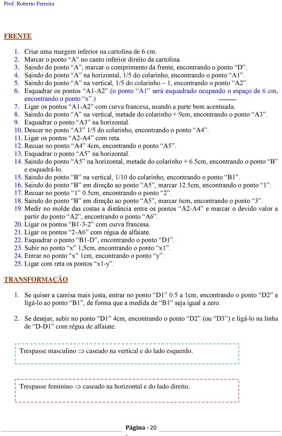 Esquadrar os pontos A1A2 (o ponto A1 será esquadrado ocupando o espaço de 6 cm, encontrando o ponto x.) 7. Ligar os pontos A1A2 com curva francesa, usando a parte bem acentuada. 8.