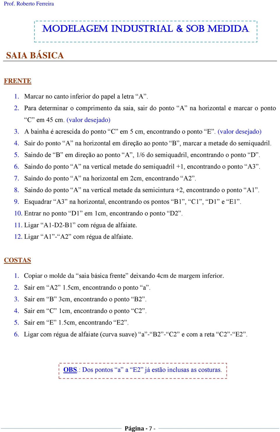 (valor desejado) 4. Sair do ponto A na horizontal em direção ao ponto B, marcar a metade do semiquadril. 5. Saindo de B em direção ao ponto A, 1/6 do semiquadril, encontrando o ponto D. 6.