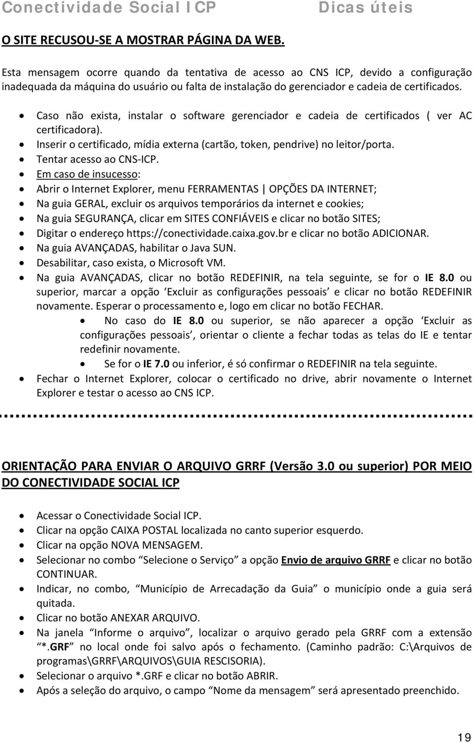 Caso não exista, instalar o software gerenciador e cadeia de certificados ( ver AC certificadora). Inserir o certificado, mídia externa (cartão, token, pendrive) no leitor/porta.