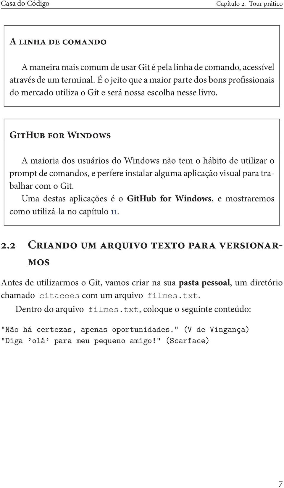 GitHub for Windows A maioria dos usuários do Windows não tem o hábito de utilizar o prompt de comandos, e perfere instalar alguma aplicação visual para trabalhar com o Git.