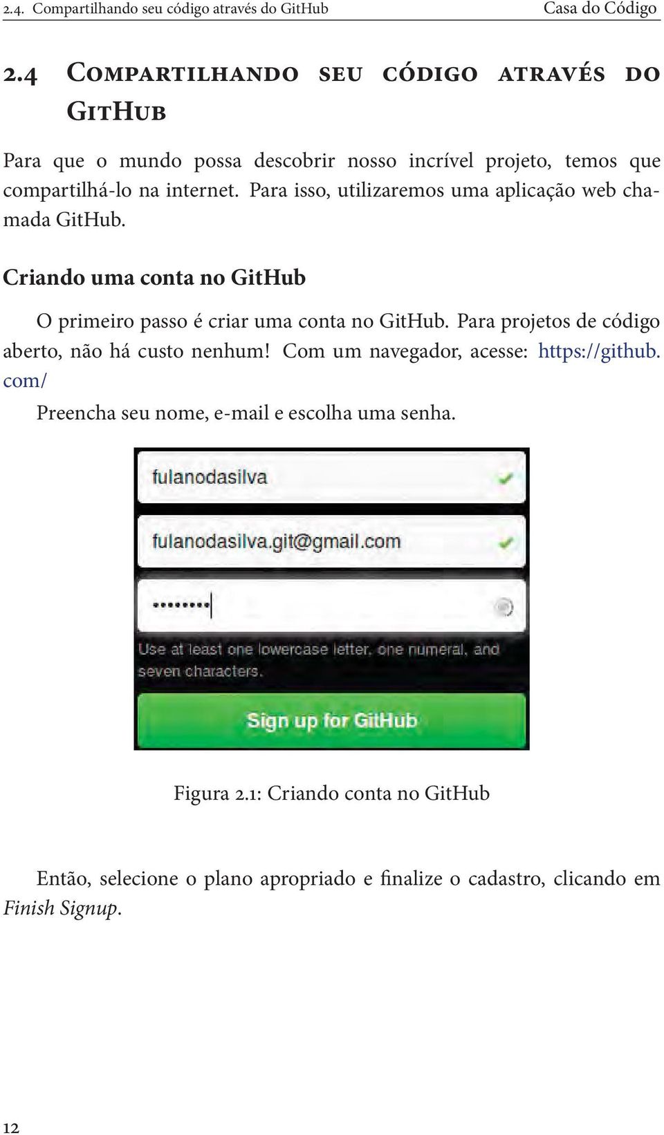 Para isso, utilizaremos uma aplicação web chamada GitHub. Criando uma conta no GitHub O primeiro passo é criar uma conta no GitHub.