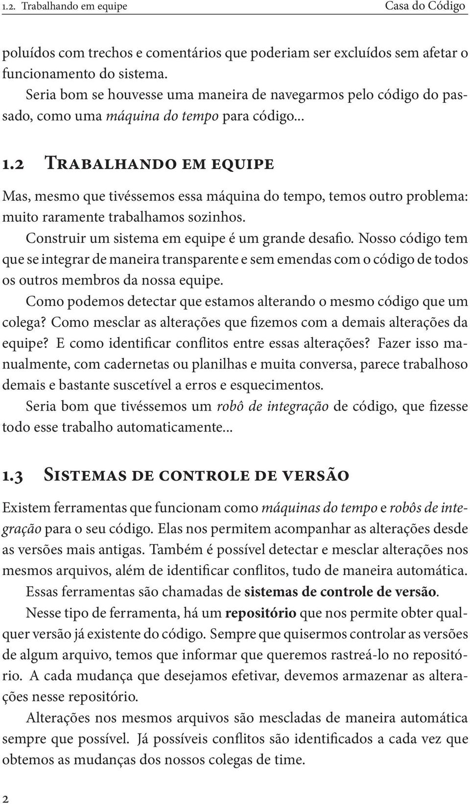 2 Trabalhando em equipe Mas, mesmo que tivéssemos essa máquina do tempo, temos outro problema: muito raramente trabalhamos sozinhos. Construir um sistema em equipe é um grande desafio.