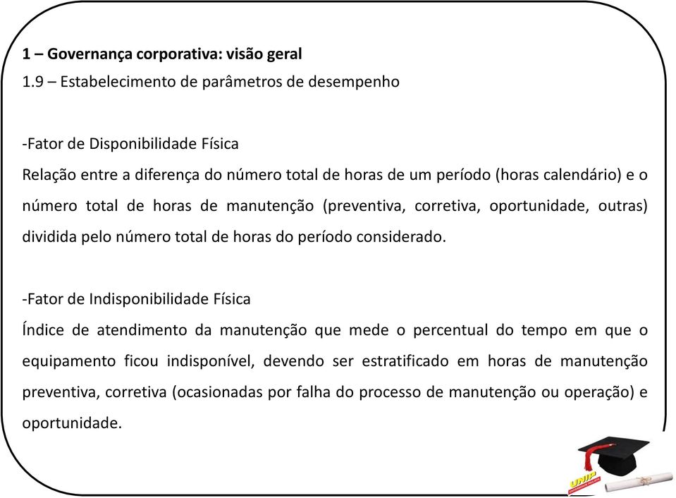 calendário) e o número total de horas de manutenção (preventiva, corretiva, oportunidade, outras) dividida pelo número total de horas do período considerado.