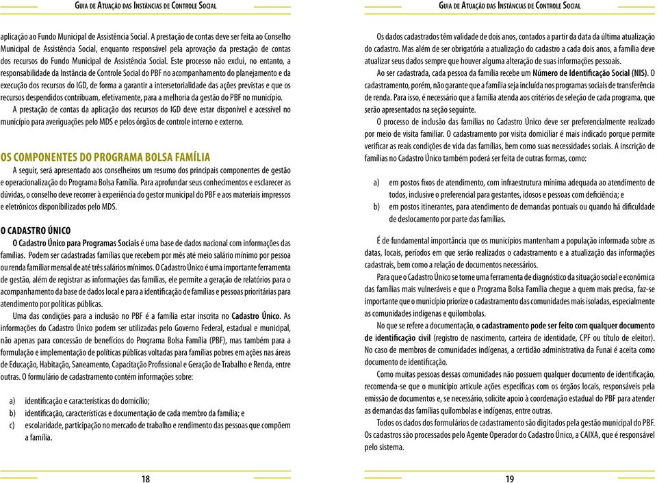 Este processo não exclui, no entanto, a responsabilidade da Instância de Controle Social do PBF no acompanhamento do planejamento e da execução dos recursos do IGD, de forma a garantir a