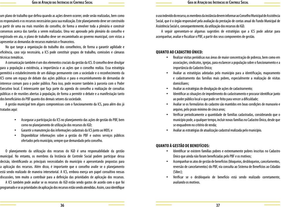 Uma vez aprovado pelo plenário do conselho e registrado em ata, o plano de trabalho deve ser encaminhado ao governo municipal, com vistas a apresentar as demandas de recursos materiais e financeiros.