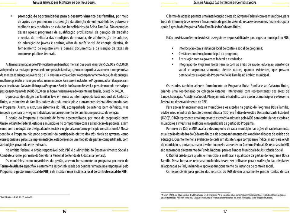 São exemplos dessas ações: programas de qualificação profissional, de geração de trabalho e renda, de melhoria das condições de moradia, de alfabetização de adultos, de educação de jovens e adultos,