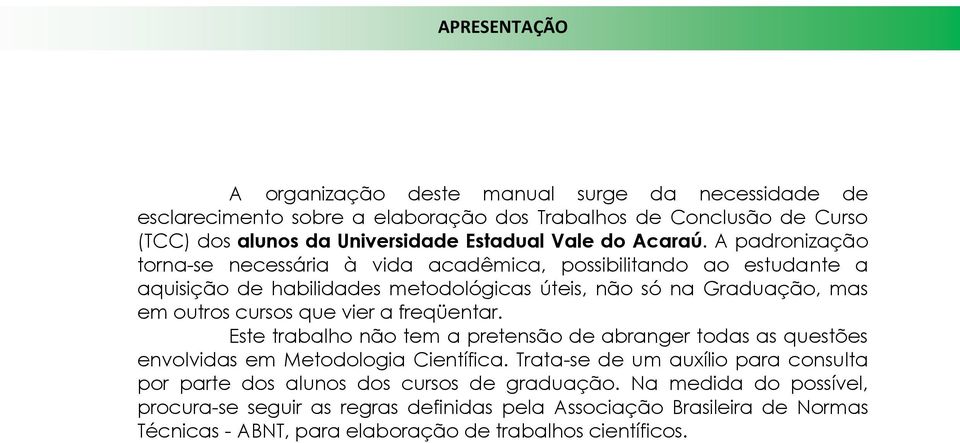 A padronização torna-se necessária à vida acadêmica, possibilitando ao estudante a aquisição de habilidades metodológicas úteis, não só na Graduação, mas em outros cursos que vier a